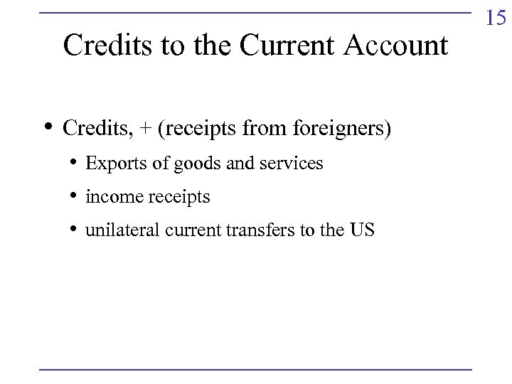 Credits to the Current Account • Credits, + (receipts from foreigners) • Exports of