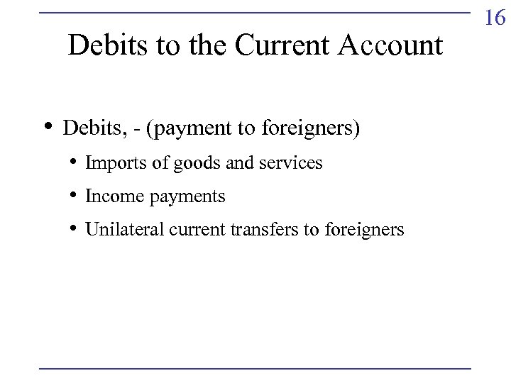 Debits to the Current Account • Debits, - (payment to foreigners) • Imports of