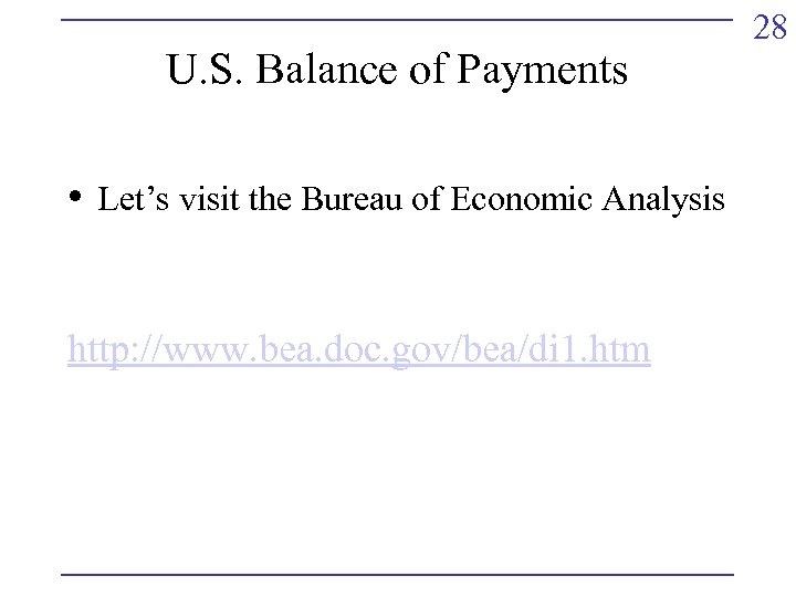 U. S. Balance of Payments • Let’s visit the Bureau of Economic Analysis http: