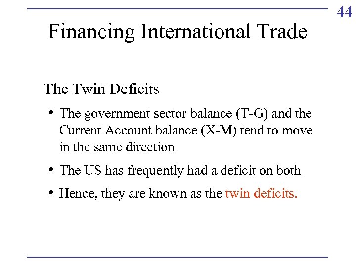 Financing International Trade The Twin Deficits • The government sector balance (T-G) and the