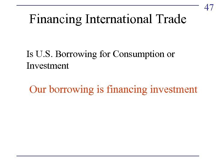 Financing International Trade Is U. S. Borrowing for Consumption or Investment Our borrowing is