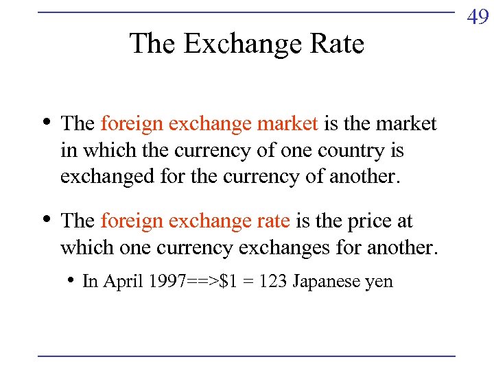 The Exchange Rate • The foreign exchange market is the market in which the