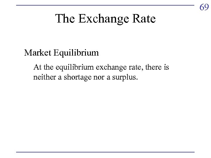 The Exchange Rate Market Equilibrium At the equilibrium exchange rate, there is neither a