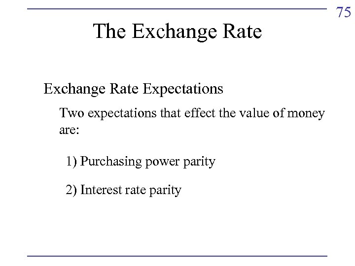 The Exchange Rate Expectations Two expectations that effect the value of money are: 1)