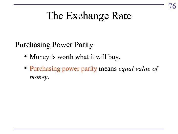 The Exchange Rate Purchasing Power Parity • Money is worth what it will buy.