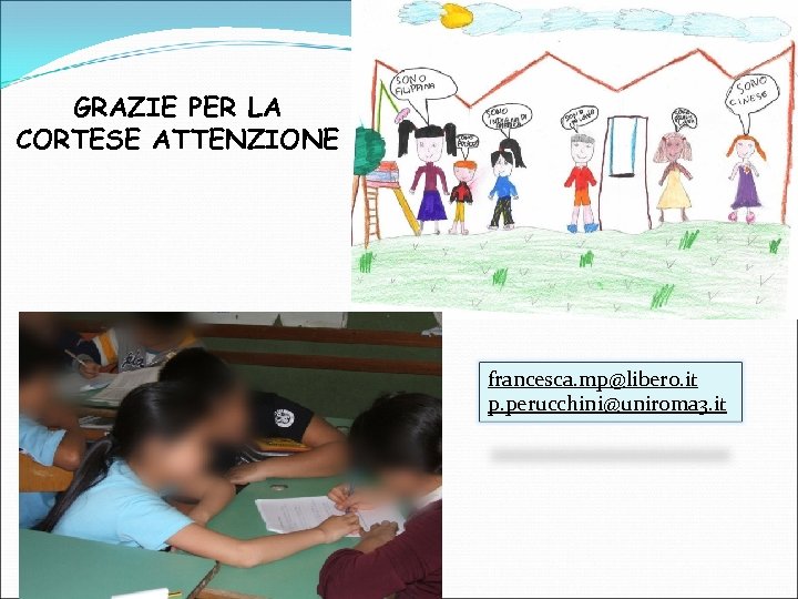 GRAZIE PER LA CORTESE ATTENZIONE francesca. mp@libero. it p. perucchini@uniroma 3. it 