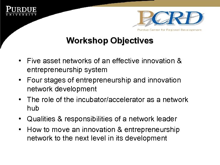 Workshop Objectives • Five asset networks of an effective innovation & entrepreneurship system •