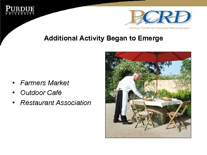 Additional Activity Began to Emerge • Farmers Market • Outdoor Café • Restaurant Association