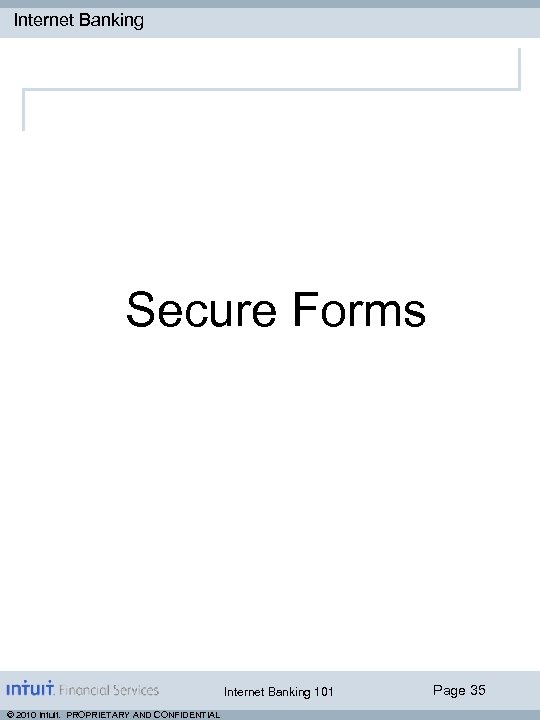 Internet Banking Secure Forms Internet Banking 101 © 2010 Intuit. PROPRIETARY AND CONFIDENTIAL Page