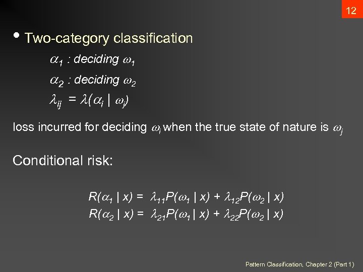 12 • Two-category classification 1 : deciding 1 2 : deciding 2 ij =