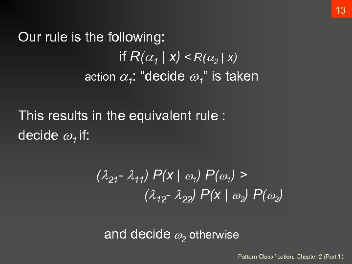 13 Our rule is the following: if R( 1 | x) < R( 2