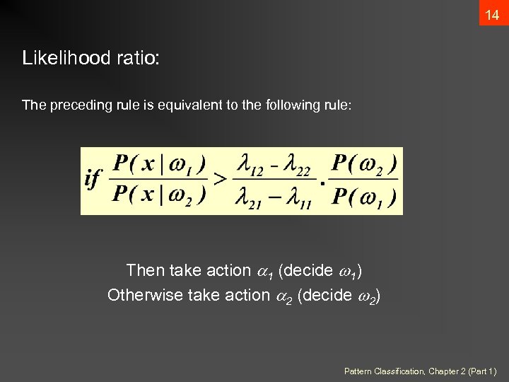 14 Likelihood ratio: The preceding rule is equivalent to the following rule: Then take