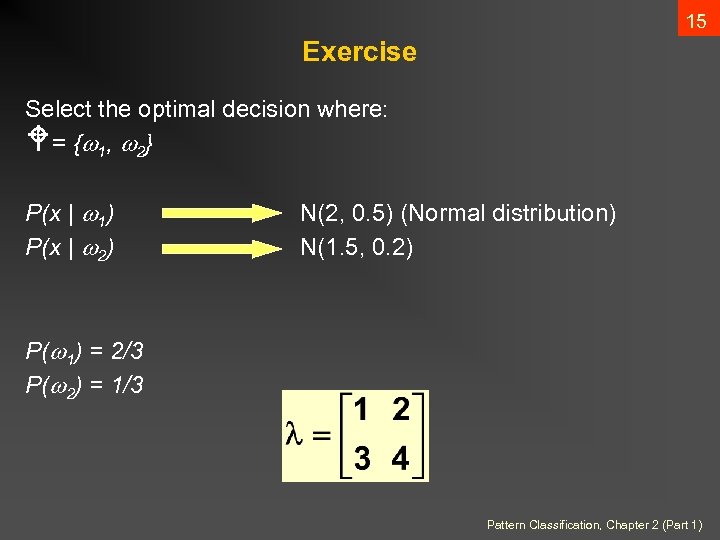 15 Exercise Select the optimal decision where: W = { 1 , 2 }