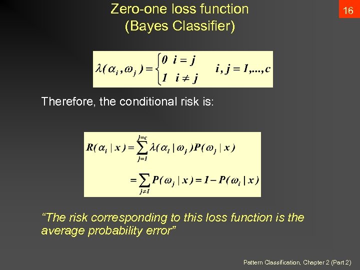 Zero-one loss function (Bayes Classifier) 16 Therefore, the conditional risk is: “The risk corresponding