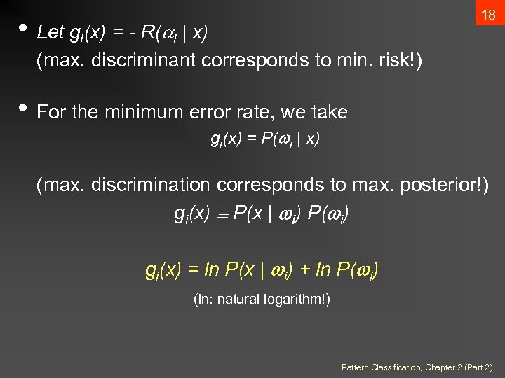 18 • Let gi(x) = - R( i | x) (max. discriminant corresponds to