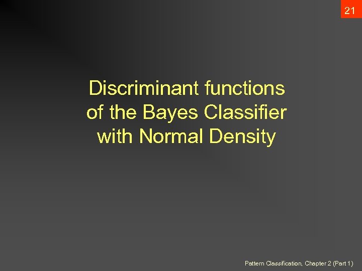 21 Discriminant functions of the Bayes Classifier with Normal Density Pattern Classification, Chapter 2