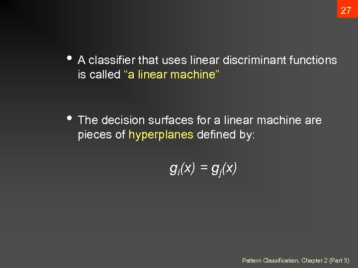 27 • A classifier that uses linear discriminant functions is called “a linear machine”