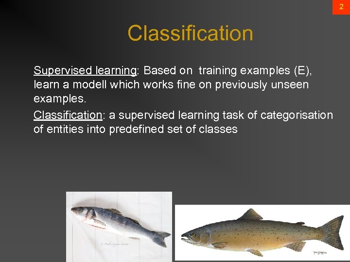 2 Classification Supervised learning: Based on training examples (E), learn a modell which works