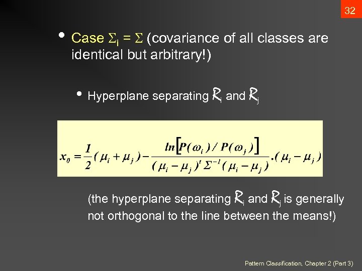 32 • Case i = (covariance of all classes are identical but arbitrary!) •