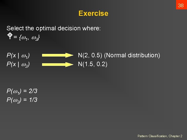 38 Exercise Select the optimal decision where: W = { 1 , 2 }