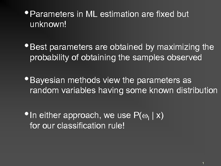  • Parameters in ML estimation are fixed but unknown! • Best parameters are