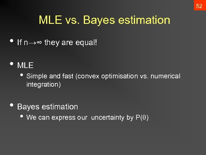 52 MLE vs. Bayes estimation • If n→∞ they are equal! • MLE •