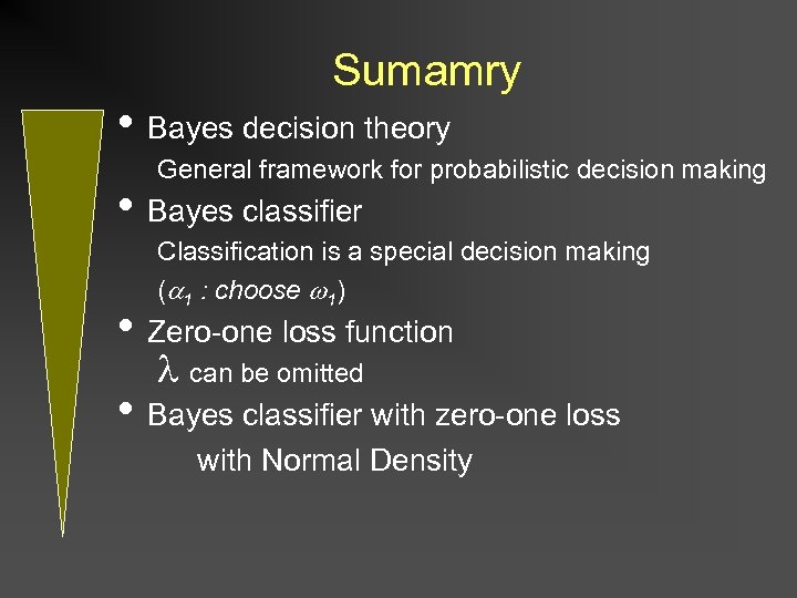 Sumamry • Bayes decision theory General framework for probabilistic decision making • Bayes classifier