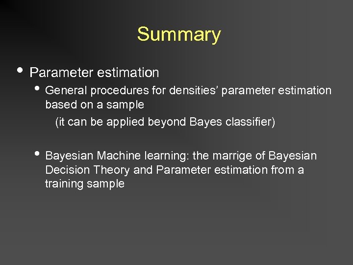 Summary • Parameter estimation • General procedures for densities’ parameter estimation based on a