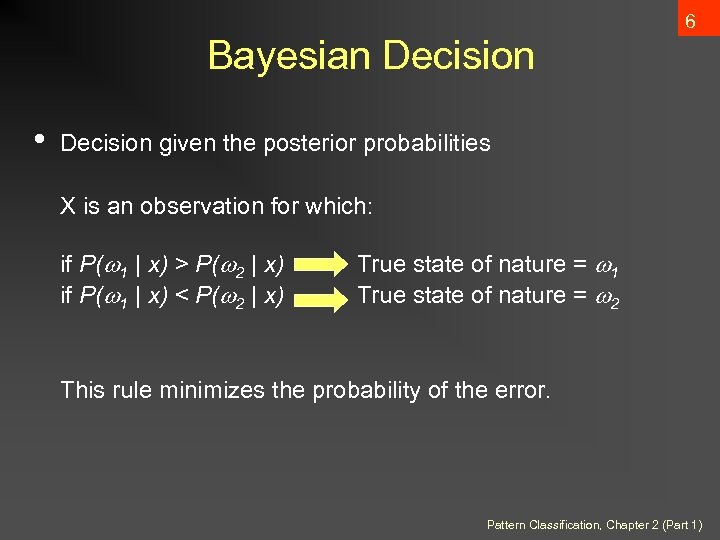 6 Bayesian Decision • Decision given the posterior probabilities X is an observation for