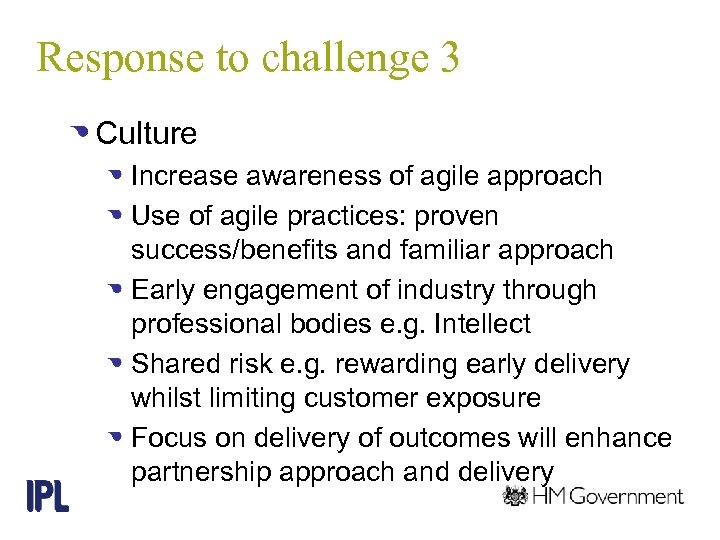 Response to challenge 3 Culture Increase awareness of agile approach Use of agile practices: