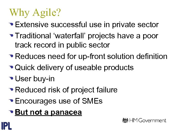 Why Agile? Extensive successful use in private sector Traditional ‘waterfall’ projects have a poor