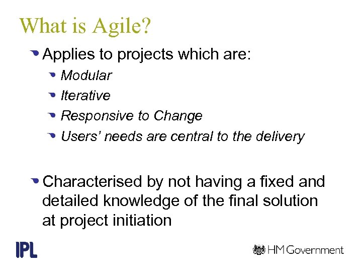 What is Agile? Applies to projects which are: Modular Iterative Responsive to Change Users’