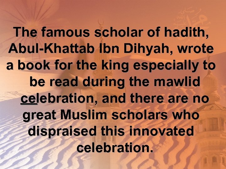 The famous scholar of hadith, Abul-Khattab Ibn Dihyah, wrote a book for the king