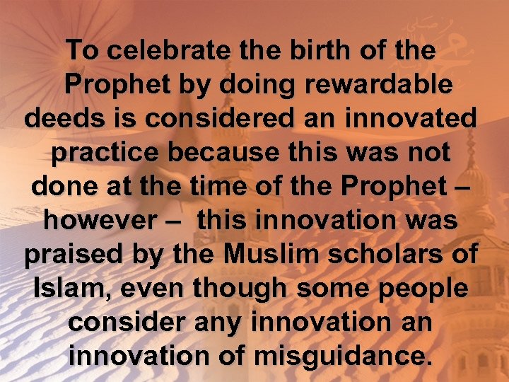 To celebrate the birth of the Prophet by doing rewardable deeds is considered an