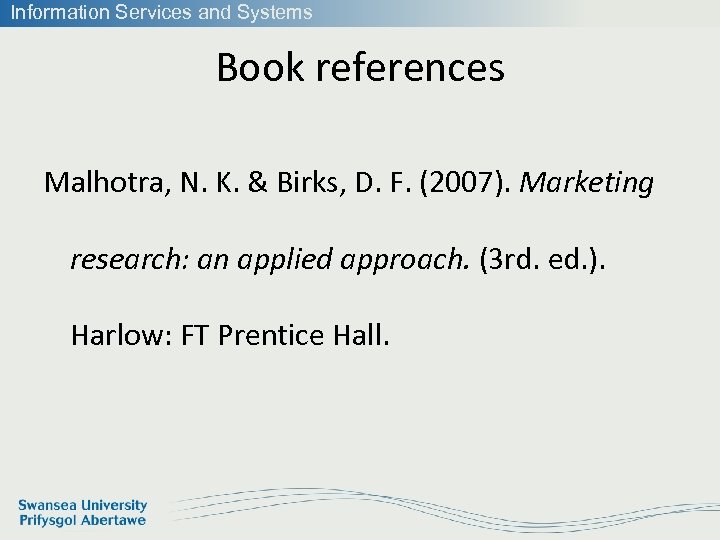 Information Services and Systems Book references Malhotra, N. K. & Birks, D. F. (2007).