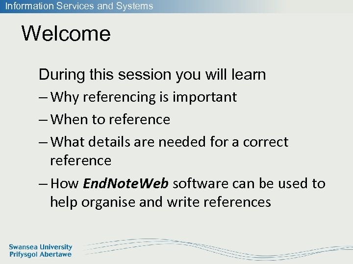 Information Services and Systems Welcome During this session you will learn – Why referencing