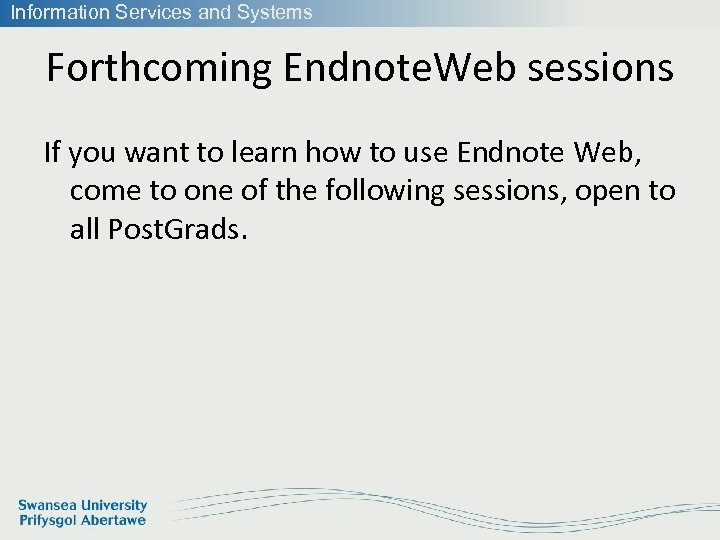 Information Services and Systems Forthcoming Endnote. Web sessions If you want to learn how