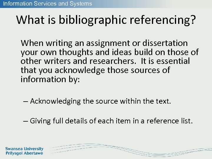 Information Services and Systems What is bibliographic referencing? When writing an assignment or dissertation
