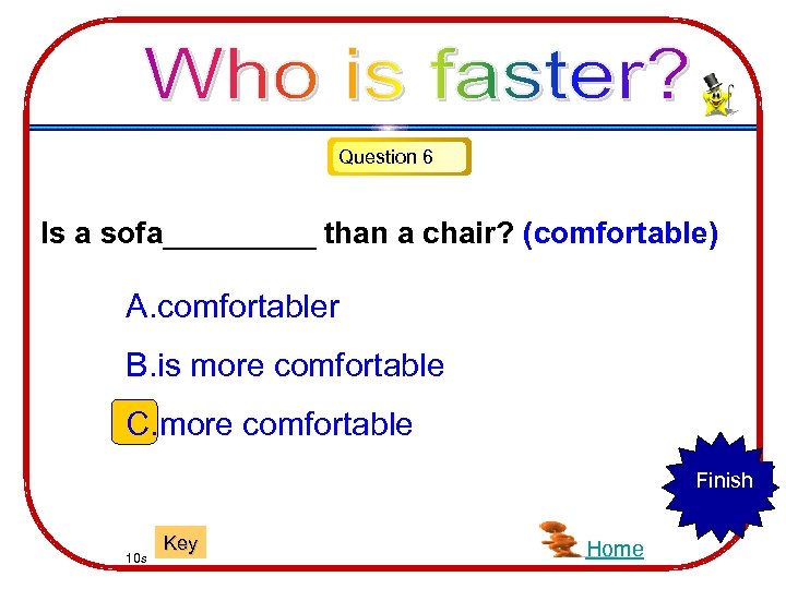 Question 6 Is a sofa_____ than a chair? (comfortable) A. comfortabler B. is more