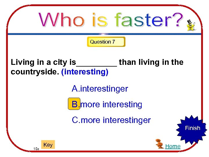 Question 7 Living in a city is_____ than living in the countryside. (interesting) A.