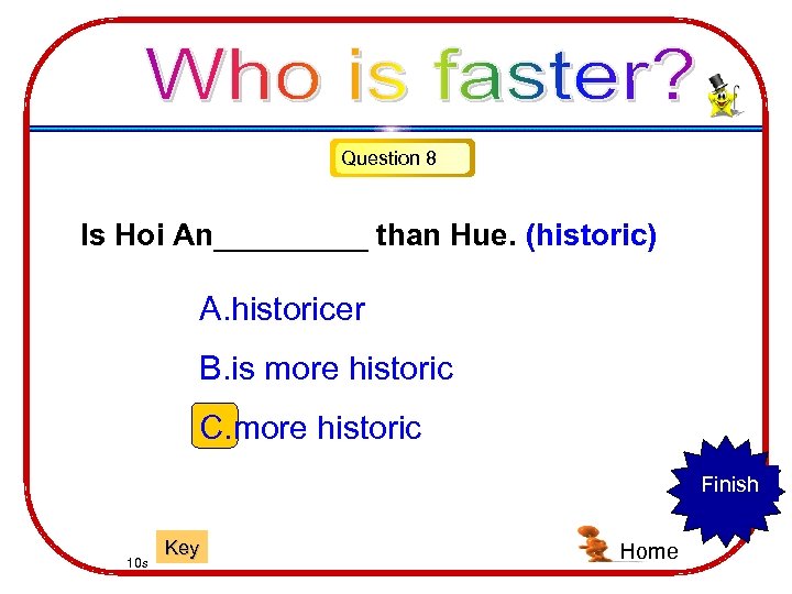 Question 8 Is Hoi An_____ than Hue. (historic) A. historicer B. is more historic