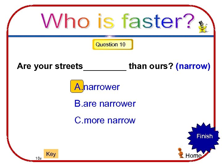 Question 10 Are your streets_____ than ours? (narrow) A. narrower B. are narrower C.