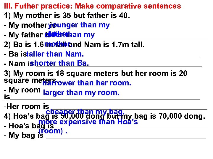 III. Futher practice: Make comparative sentences 1) My mother is 35 but father is