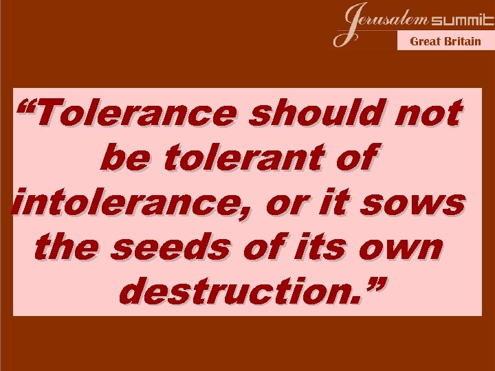 Great Britain “Tolerance should not Tolerance of Intolerance be tolerant of ►Self Obstructive intolerance,