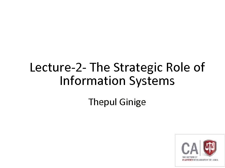 Lecture-2 - The Strategic Role of Information Systems Thepul Ginige 1 