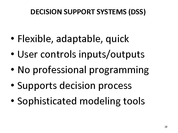 DECISION SUPPORT SYSTEMS (DSS) • Flexible, adaptable, quick • User controls inputs/outputs • No