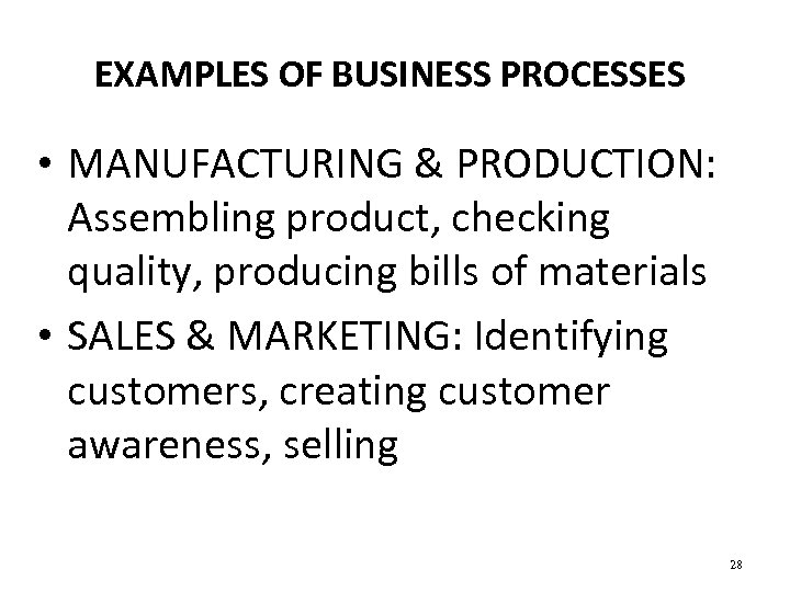 EXAMPLES OF BUSINESS PROCESSES • MANUFACTURING & PRODUCTION: Assembling product, checking quality, producing bills