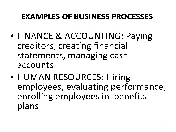 EXAMPLES OF BUSINESS PROCESSES • FINANCE & ACCOUNTING: Paying creditors, creating financial statements, managing