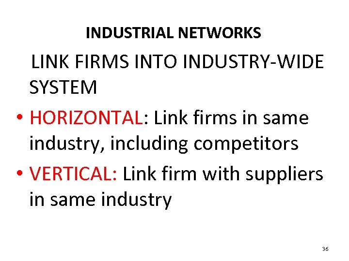 INDUSTRIAL NETWORKS LINK FIRMS INTO INDUSTRY-WIDE SYSTEM • HORIZONTAL: Link firms in same industry,