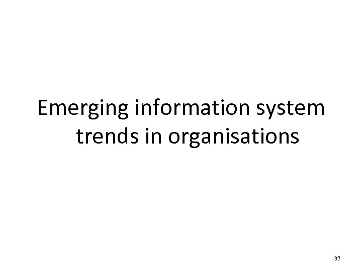 Emerging information system trends in organisations 37 